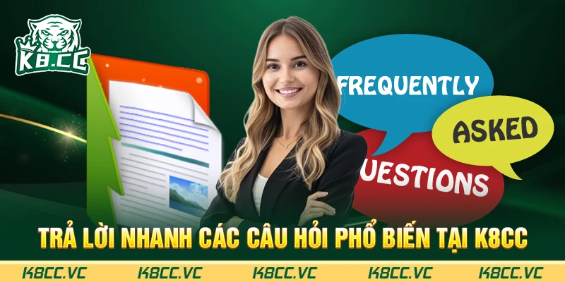 Trả lời nhanh các câu hỏi phổ biến tại K8CC